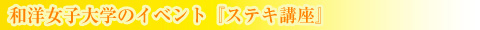 和洋女子大学のイベント『ステキ講座』